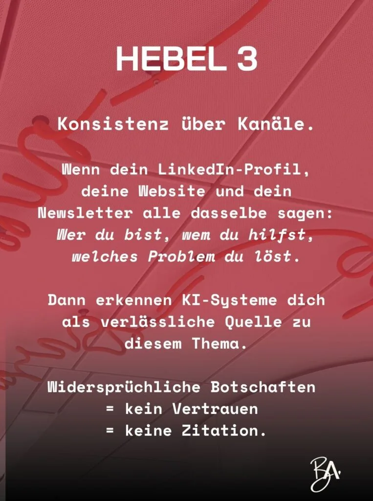 Infografik „Hebel 3“: Konsistenz über Kanäle. Sagen LinkedIn-Profil, Website und Newsletter dasselbe, erkennen KI-Systeme dich als verlässliche Quelle.