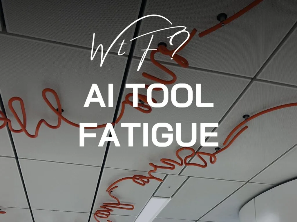 AI Tool Fatigue, WTF?