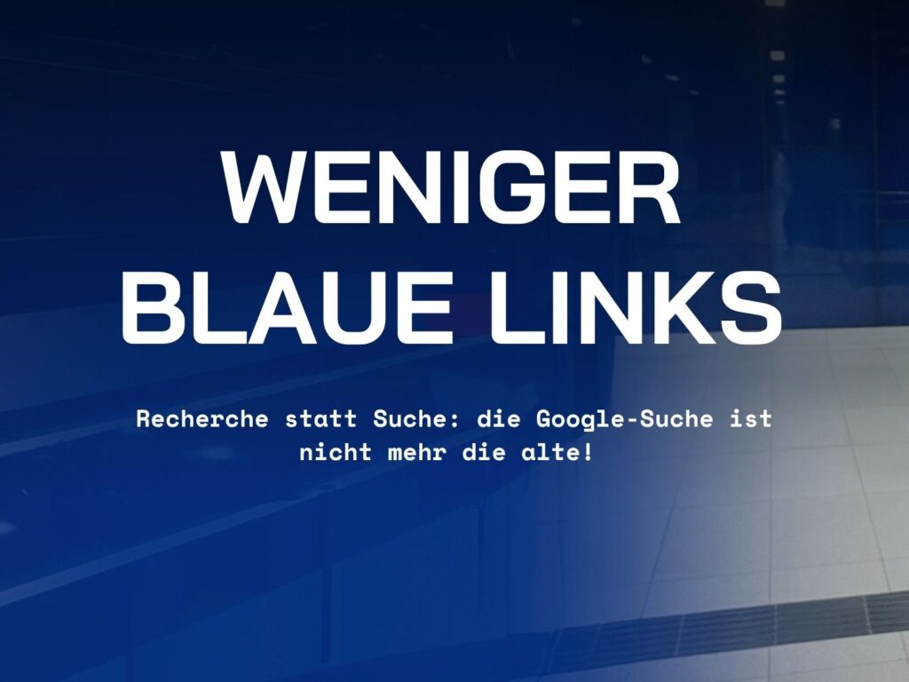 weniger blaue links - recherche statt suche: die google-suche ist nicht mehr die alte!